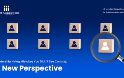 Leadership Hiring Mistakes You Didn’t See Coming: A New Perspective